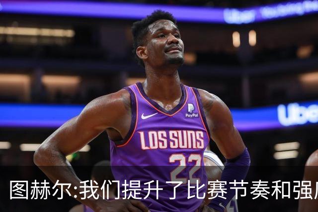 图赫尔:我们提升了比赛节奏和强度 两将伤情待查